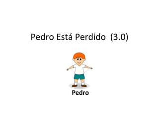 Pedro  Est á  Perdido  (3.0) Pedro 