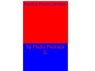 Fraction,Percent,Decimal




 by Pedro Pedraza
        S.
 