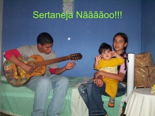 Sertaneja Nããããoo!!! 