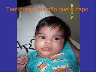 Tem horas que não quero papo   