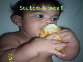 Sou bom de boca!!! 