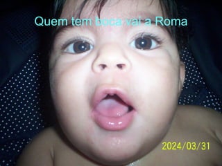 Quem tem boca vai a Roma 