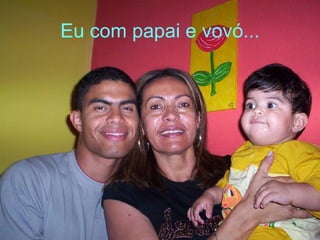 Eu com papai e vovó... 