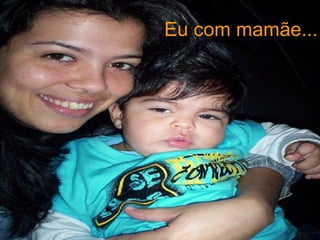 Eu com mamãe... 