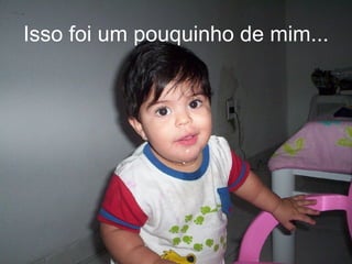 Isso foi um pouquinho de mim... 