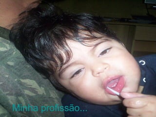 Minha profissão... 
