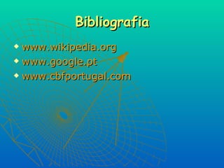 Bibliografia www.wikipedia.org www.google.pt   www.cbfportugal.com 