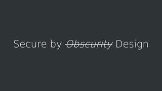 Secure by Obscurity Design
 