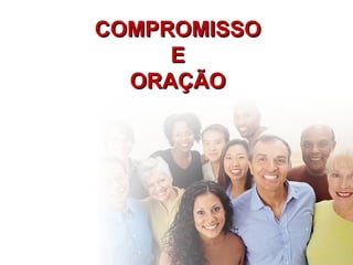 COMPROMISSOCOMPROMISSO
EE
ORAÇÃOORAÇÃO
 