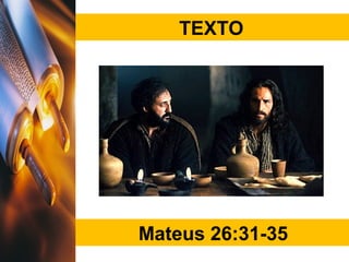 TEXTO
Mateus 26:31-35
 
