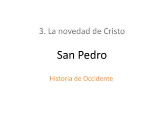 3. La novedad de Cristo

San Pedro
Historia de Occidente

 
