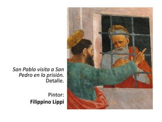 San Pablo visita a San
Pedro en la prisión.
Detalle.
Pintor:
Filippino Lippi

 