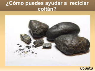 ¿Cómo puedes ayudar a reciclar
          coltán?
 