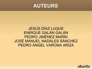 AUTEURS



      JESÚS DÍAZ LUQUE
    ENRIQUE GALÁN GALÁN
    PEDRO JIMÉNEZ MARÍN
JOSÉ MANUEL NADALES SÁNCHEZ
  PEDRO ÁNGEL VARONA ARIZA
 