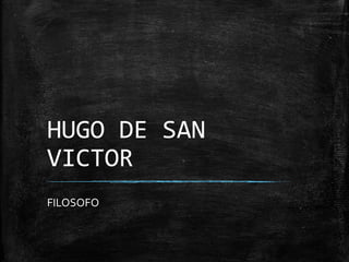 HUGO DE SAN
VICTOR
FILOSOFO

 