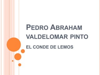 PEDRO ABRAHAM
VALDELOMAR PINTO
EL CONDE DE LEMOS
 