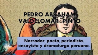 Narrador, poeta, periodista,
ensayista y dramaturgo peruano.
 