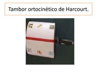 Tambor ortocinético de Harcourt.
 