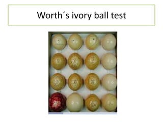 Worth´s ivory ball test
 