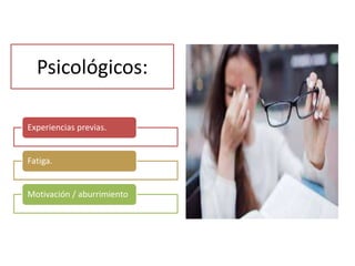 Psicológicos:
Experiencias previas.
Fatiga.
Motivación / aburrimiento
 