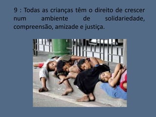 9 : Todas as crianças têm o direito de crescer
num       ambiente      de      solidariedade,
compreensão, amizade e justiça.
 