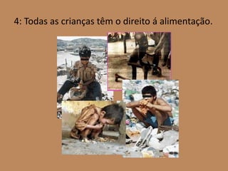 4: Todas as crianças têm o direito á alimentação.
 