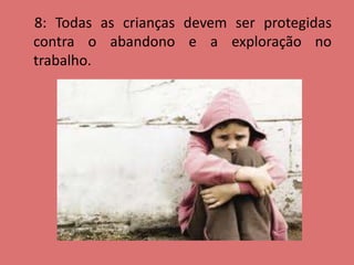 8: Todas as crianças devem ser protegidas
contra o abandono e a exploração no
trabalho.
 