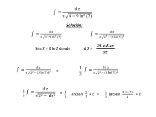 Solución: Sea Z = 3 ln Z donde              d Z =  =     =     =     arcsen  + c  arcsen  + c  