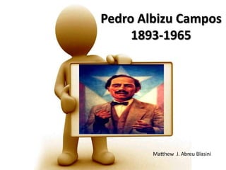 Pedro Albizu Campos1893-1965 Matthew  J. AbreuBlasini 