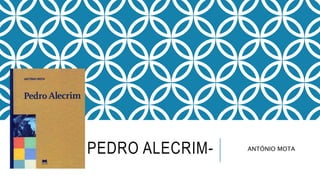 PEDRO ALECRIM- ANTÓNIO MOTA
 
