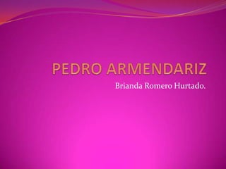 PEDRO ARMENDARIZ Brianda Romero Hurtado. 