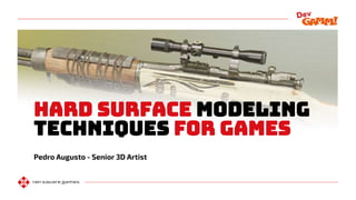 Hard Surface modeling
techniques for games
Pedro Augusto - Senior 3D Artist
 