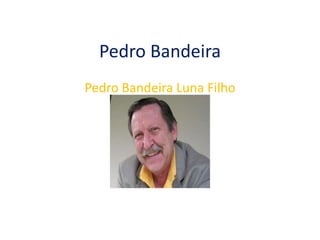 Pedro Bandeira
Pedro Bandeira Luna Filho
 
