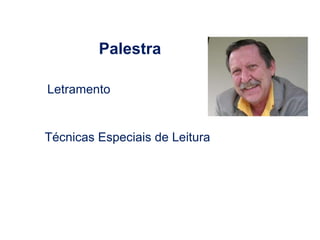 Palestra
Letramento
Técnicas Especiais de Leitura
 