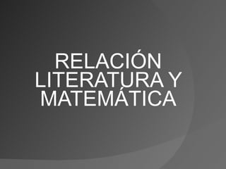 RELACIÓN LITERATURA Y MATEMÁTICA 
