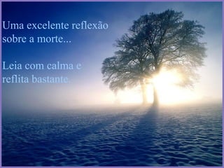 Uma excelente reflexão
sobre a morte...
Leia com calma e
reflita bastante.

 