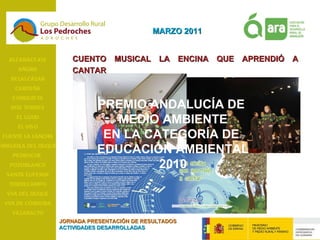 ALCARACEJOS AÑORA BELALCÁZAR CARDEÑA CONQUISTA DOS TORRES EL GUIJO EL VISO FUENTE LA LANCHA HINOJOSA DEL DUQUE PEDROCHE  POZOBLANCO SANTA EUFEMIA TORRECAMPO VVA DEL DUQUE VVA DE CÓRDOBA VILLARALTO CUENTO MUSICAL LA ENCINA QUE APRENDIÓ A CANTAR JORNADA PRESENTACIÓN DE RESULTADOS ACTIVIDADES DESARROLLADAS MARZO 2011 PREMIO ANDALUCÍA DE  MEDIO AMBIENTE EN LA CATEGORÍA DE  EDUCACIÓN AMBIENTAL 2010 