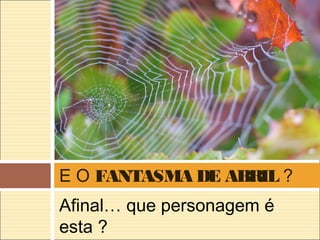 Afinal… que personagem é
esta ?
E O FANTASMA DE ABRIL ?
 