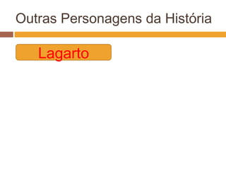 Outras Personagens da História
Lagarto
 