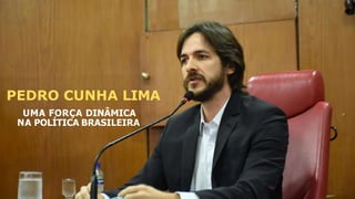 UMA FORÇA DINÂMICA
NA POLÍTICA BRASILEIRA
PEDRO CUNHA LIMA
 
