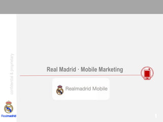 confidential & proprietary




                             Real Madrid · Mobile Marketing




                                                              1
 