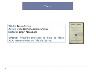 Título:  Nova Castro Autor:  João Baptista Gomes Júnior Editora:  Impr. Nevesiana Sinopse:  Tragédia publicada no início do século XIX, retoma o mito de Inês de Castro.  Teatro 