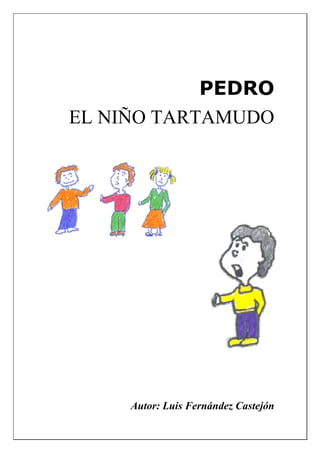 PEDRO
EL NIÑO TARTAMUDO




     Autor: Luis Fernández Castejón
 