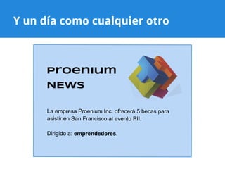 Y un día como cualquier otro



     Proenium
     NEWS

      La empresa Proenium Inc. ofrecerá 5 becas para
      asisti...