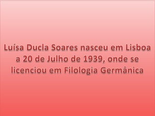 Luísa Ducla Soares nasceu em Lisboa a 20 de Julho de 1939, onde se licenciou em Filologia Germânica