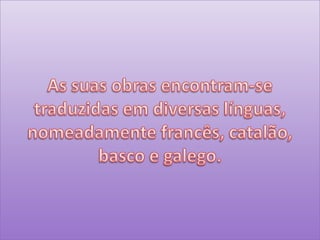 As suas obras encontram-se traduzidas em diversas línguas, nomeadamente francês, catalão, basco e galego.
