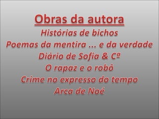 Obras da autora Histórias de bichosPoemas da mentira ... e da verdadeDiário de Sofia & CªO rapaz e o robôCrime no expresso do tempoArca de Noé