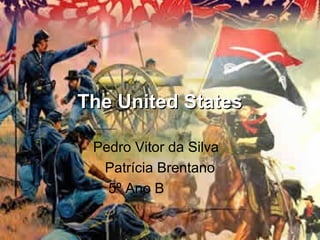 The United StatesThe United States
Pedro Vitor da Silva
Patrícia Brentano
5º Ano B
 
