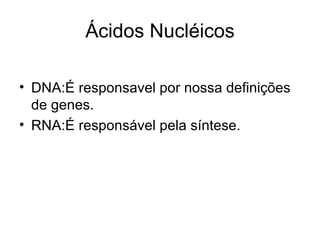 Ácidos Nucléicos DNA:É responsavel por nossa definições de genes. RNA:É responsável pela síntese. 
