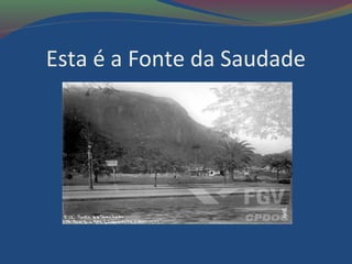 Esta é a Fonte da Saudade
 
